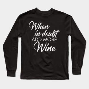 When In Doubt Add More Wine. Funny Wine Lover Quote Long Sleeve T-Shirt